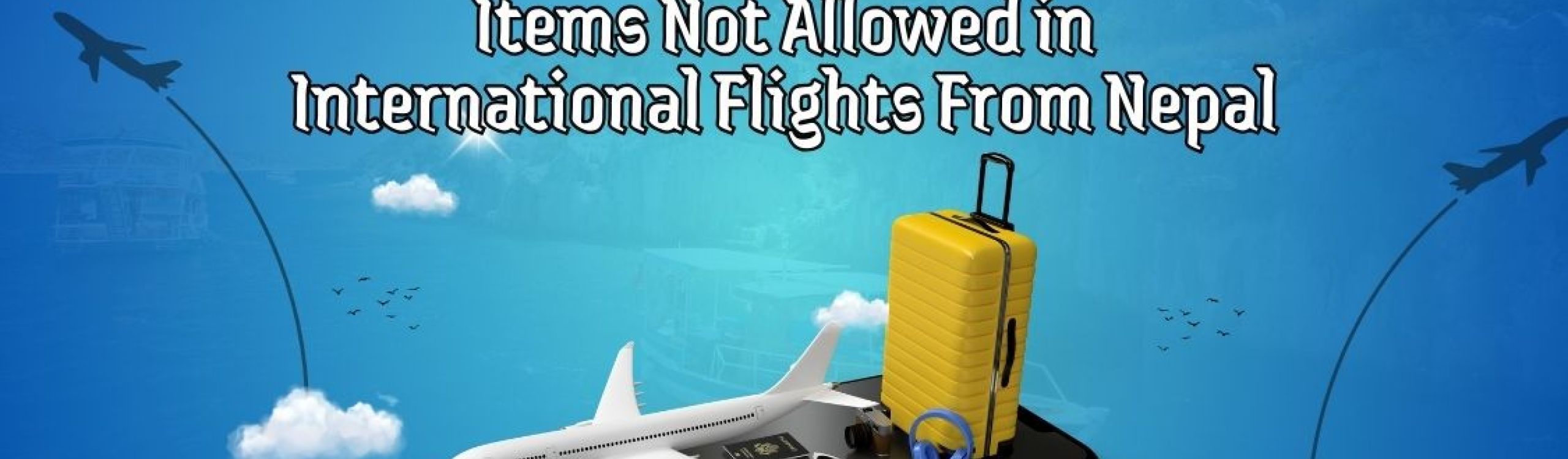 Items Not Allowed in International Flights From Nepal