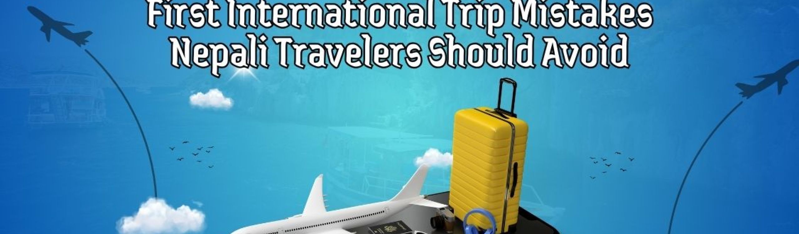 First International Trip Mistakes Nepali Travelers Should Avoid